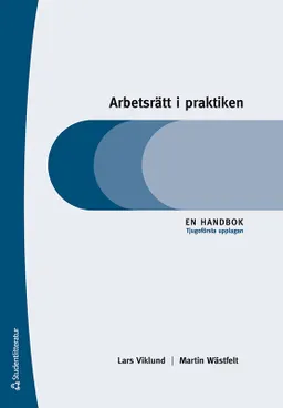 Arbetsrätt i praktiken : en handbok; Lars Viklund, Martin Wästfelt; 2021