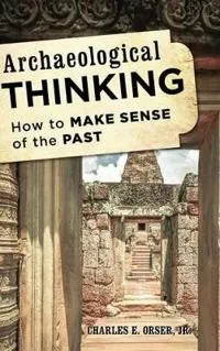 Archaeological Thinking; Charles E Orser; 2014