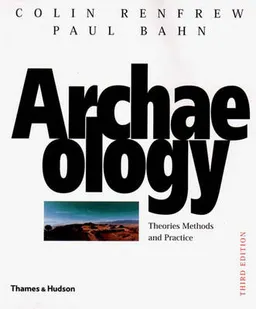 Archaeology: theories, methods and practice; Colin Renfrew, Paul G. Bahn; 2000