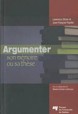 Argumenter son mémoire ou sa thèseBook collections on Project MUSE; Lawrence Olivier, Jean-François Payette