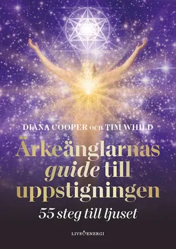 Ärkeänglarnas guide till uppstigningen : 55 steg till ljuset; Diana Cooper, Tim Whild; 2021