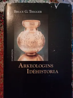 Arkeologins idéhistoria; Bruce G. Trigger; 1993