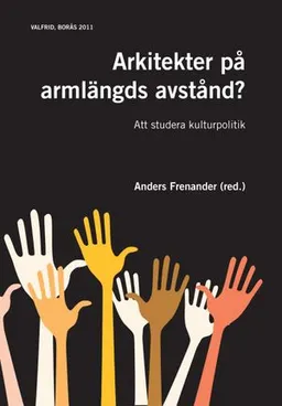 Arkitekter på armlängds avstånd? : att studera kulturpolitik; Anders Frenander, Tobias Harding, Linnéa Lindsköld, Per Mangset, Geir Vestheim; 2011