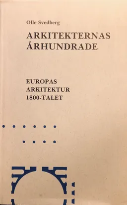 Arkitekternas Århundrade : Europas Arkitektur 1800-Talet; Olle Svedberg; 1988