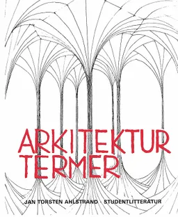 Arkitekturtermer - Lexikon över svenska, engelska, tyska och franska arkitektur- och stadsplaneterm; Jan Torsten Ahlstrand; 1993