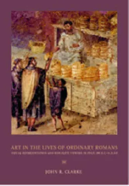 Art in the Lives of Ordinary Romans; John R Clarke; 2006