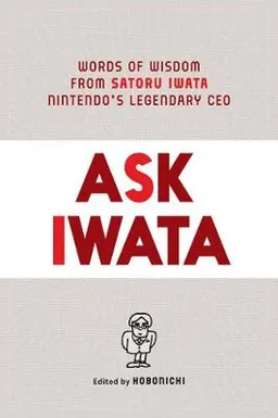 Ask Iwata : words of wisdom from Satoru Iwata, Nintendo's legendary CEO; Satoru Iwata; 2021