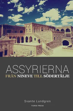 Assyrierna : från Nineve till Södertälje; Svante Lundgren; 2014