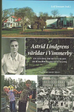 Astrid Lindgrens världar i Vimmerby : en studie om kulturarv och samhällsutveckling; Leif Jonsson; 2010