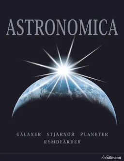 Astronomica : galaxer, planeter, stjärnor, stjärnbilder, rymdforskning; Daniel Fischer, Fred Watson; 2013