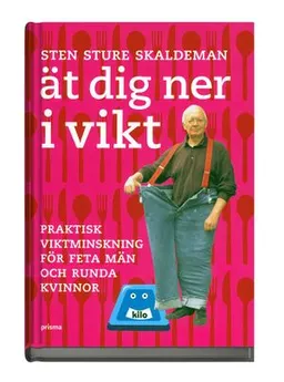 Ät dig ner i vikt! : praktisk viktminskning för feta män och runda kvinnor; Sten Sture Skaldeman; 2006