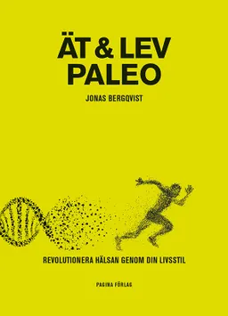 Ät och Lev Paleo   revolutionera hälsan genom din livsstil; Jonas Bergqvist; 2016