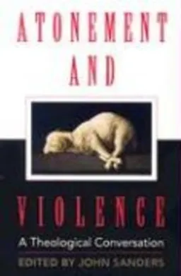 Atonement and Violence; John Sanders; 2006