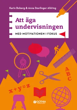 Att äga undervisningen : med motivationen i fokus; Karin Boberg, Anna Sterlinger Ahlring; 2023