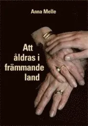 Att åldras i främmande land; Anna Melle; 2014