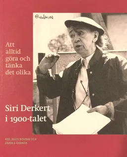 Att alltid göra och tänka det olika : Siri Derkert i 1900-talet; Mats Rohdin, Annika Öhrner; 2011