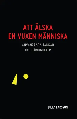 Att älska en vuxen människa - Användbara tankar och färdigheter; Billy Larsson; 2018