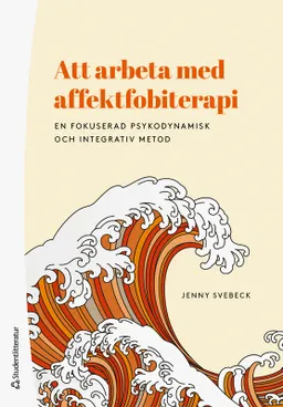 Att arbeta med affektfobiterapi : en fokuserad psykodynamisk och integrativ metod; Jenny Svebeck; 2024