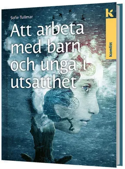 Att arbeta med barn och unga i utsatthet; Sofie Tullmar; 2018