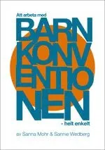 Att arbeta med Barnkonventionen - helt enkelt; Sannie Wedberg, Sanna Mohr; 2014