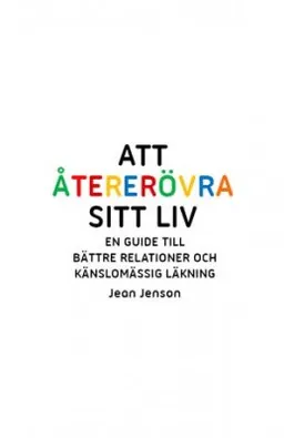 Att återerövra sitt liv : en guide till bättre relationer och känslomässig läkning; Jean Jenson; 2010