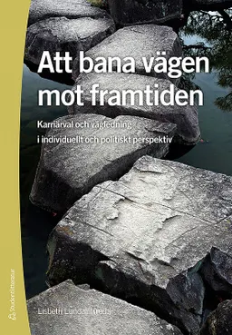 Att bana vägen mot framtiden : karriärval och vägledning i individuellt och politiskt perspektiv; Ulf Gruffman, James Dresch, Jaakko Honkanen, Lena Lidström, Anders Lovén, Lisbeth Lundahl, Göran Nilsson, Gunnar Schedin; 2010