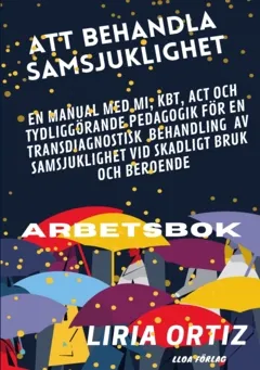 Att behandla samsjuklighet - arbetsbok : en manual med MI, KBT, ACT och tydliggörande pedagogik för en transdiagnostisk behandling av samsjuklighet vid skadligt bruk och beroende; Liria Ortiz; 2022