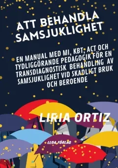 Att behandla samsjuklighet - manual : en manual med MI, KBT, ACT och tydliggörande pedagogik för en transdiagnostisk behandling av samsjuklighet vid skadligt bruk och beroende; Liria Ortiz; 2023