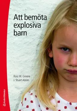 Att bemöta explosiva barn; Ross W. Greene, J. Stuart Ablon; 2012