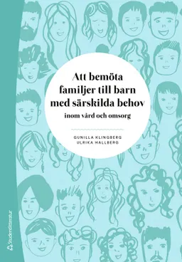 Att bemöta familjer till barn med särskilda behov : inom vård och omsorg; Gunilla Klingberg, Ulrika Hallberg; 2024