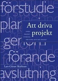 Att driva projekt : enkel projektstyrning för stora och små projekt; Lars-Göran Skårbratt; 2009