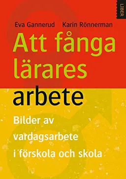 Att fånga lärares arbete; Eva Gannerud, Karin Rönnerman; 2007