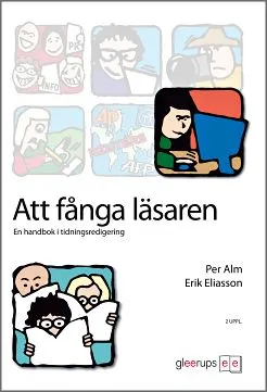 Att fånga läsaren : En handbok i tidningsredigering; Per Alm, Erik Eliasson; 2011