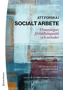 Att forska i socialt arbete : utmaningar, förhållningssätt och metoder; Petra Ahnlund, Lennart Sauer, Katarina Andersson, Björn Blom, Björn Högberg, Hildur Kalman, Urban Karlsson, Inger Linblad, Lennart Nygren, Marek Perlinski, Eva Wikström; 2021