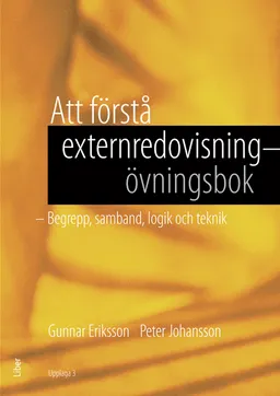 Att förstå externredovisning - Övningsbok : begrepp, samband, logik och teknik; Gunnar Eriksson, Peter Johansson; 2014