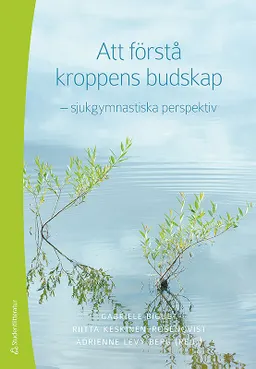 Att förstå kroppens budskap : -sjukgymnastiska perspektiv; Gabriele Biguet, Riitta Keskinen-Rosenqvist, Adrienne Levy Berg; 2012