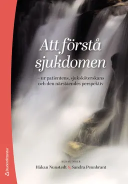 Att förstå sjukdomen - ur patientens, sjuksköterskans och den närståendes perspektiv; Håkan Nunstedt, Sandra Pennbrant, Åsa Hörnsten, Åsa Roxberg, Gudrun Rudolfsson, Carina Werkander Harstäde; 2021