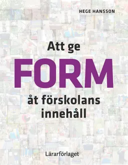 Att ge form åt förskolans innehåll; Hege Hansson; 2018