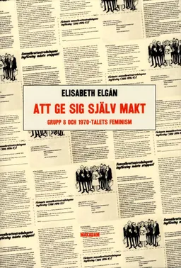 Att ge sig själv makt : Grupp 8 och 1970-talets feminism; Elisabeth Elgán; 2015