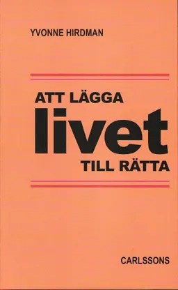 Att lägga livet tillrätta : studier i svensk folkhemspolitik; Yvonne Hirdman; 2010