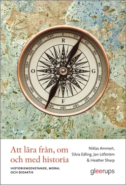 Att lära från, om och med historia : Historiemedvetande, moral och didaktik; Niklas Ammert, Silvia Edling, Jan Löfström, Heather Sharp; 2023