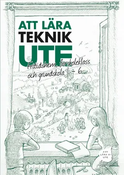 Att Lära Teknik Ute Fritidshem, förskoleklass och grundskola 1-6; Carina Brage; 2017