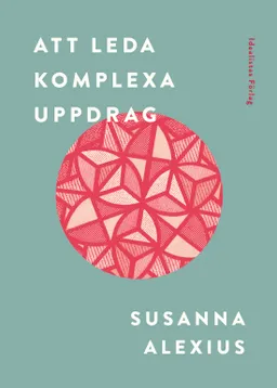 Att leda komplexa uppdrag; Susanna Alexius, Susanna Alexius; 2021