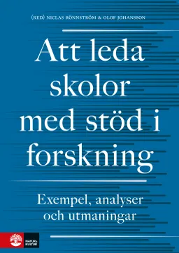 Att leda skolor med stöd i forskning : Exempel, analyser och utmaningar; Niclas Rönnström, Olof Johansson, Björn Ahlström, Elisabet Edqvist, Inger Eriksson, Anna Forssell, Jan Håkansson, Maj-Lis Hörnqvist, Anders Ivarsson, Britt-Inger Keisu, Kerstin Kolam, Pär Larsson, Jan Löwstedt, Anita Nordzell, Ylva Ståhle, Helene Ärlestig; 2018