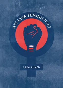 Att leva feministiskt; Sara Ahmed; 2017