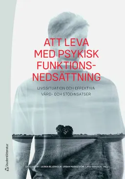 Att leva med psykisk funktionsnedsättning : livssituation och effektiva vård- och stödinsatser; David Brunt, Ulrika Bejerholm, Urban Markström, Lars Hansson, Elisabeth Argentzell, Anita Bengtsson-Tops, Sofie Bäärnhielm, Gunilla Cruce, Mona Eklund, Lena Hedlund, Fredrik Hjärthag, Björn Hofvander, Annika Lexén, Amanda Lundvik Gyllensten, David Rosenberg, Mikael Sandlund, Ulla-Karin Schön, Petra Svedberg, Agneta Öjehagen, Margareta Östman; 2020