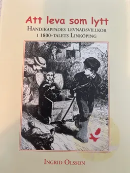 Att leva som lytt : handikappades levnadsvillkor i 1800-talets Linköping; Ingrid Olsson; 1999