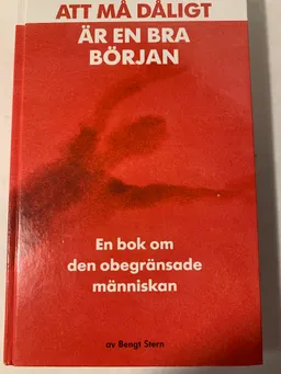 Att må dåligt är en bra början : en bok om den obegränsade människan; Bengt Stern; 1995