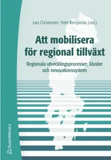 Att mobilisera för regional tillväxt : regionala utvecklingsprocesser, kluster och innovationssystem; Lars Christensen, Peter Kempinsky; 2004