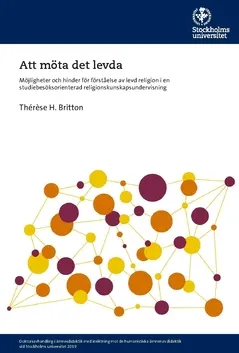 Att möta det levda : möjligheter och hinder för förståelse av levd religion i en studiebesöksorienterad religionskunskapsundervisning; Thérèse H. Britton; 2019